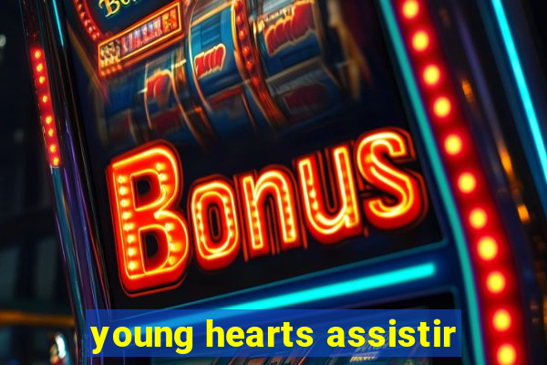 young hearts assistir