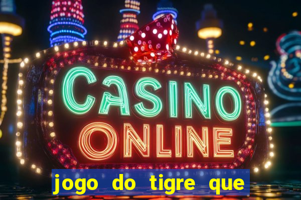 jogo do tigre que ganha dinheiro sem deposito