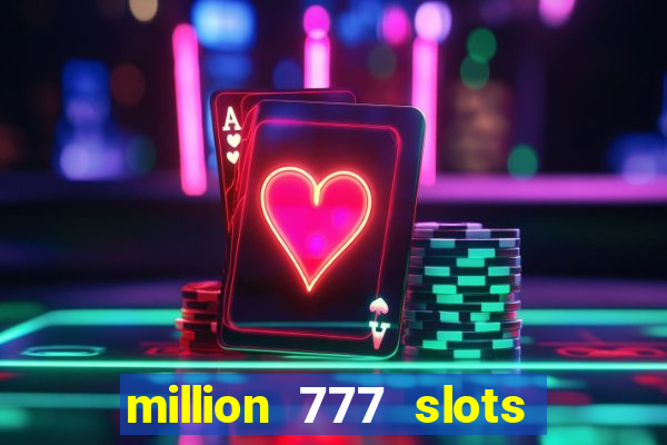 million 777 slots como sacar dinheiro