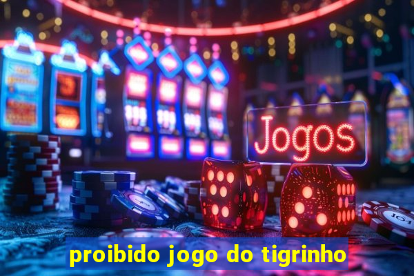 proibido jogo do tigrinho