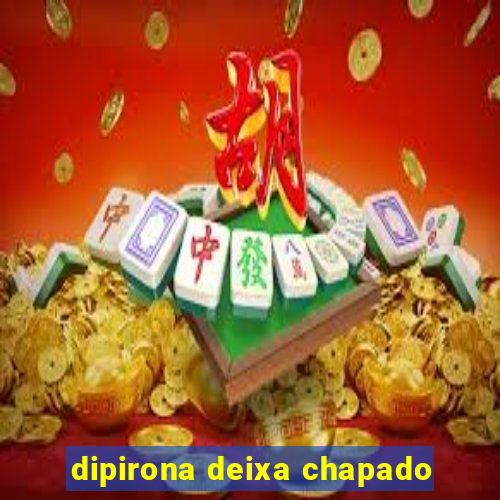 dipirona deixa chapado