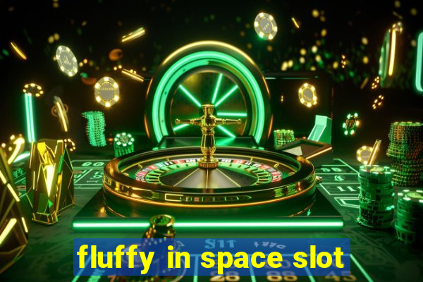 fluffy in space slot