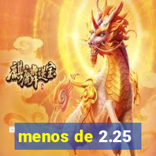 menos de 2.25