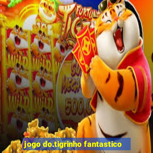 jogo do.tigrinho fantastico