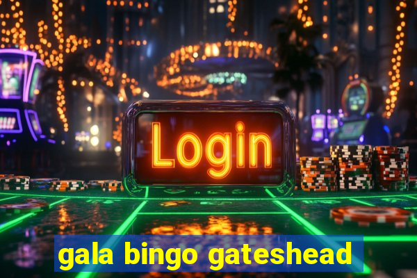 gala bingo gateshead