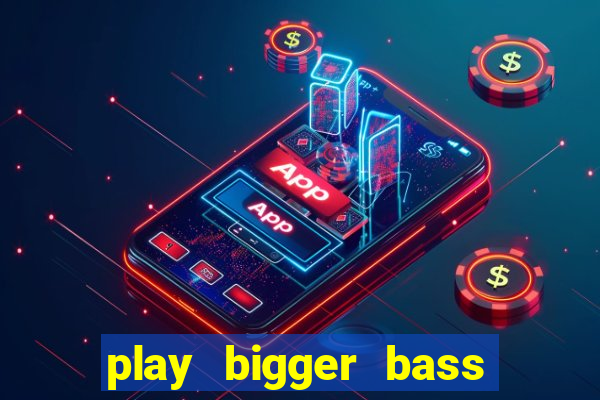 play bigger bass bonanza slots