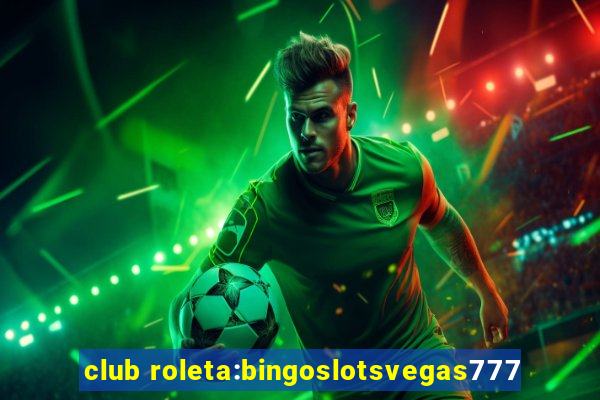 club roleta:bingoslotsvegas777