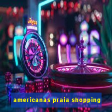 americanas praia shopping