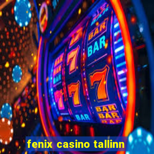 fenix casino tallinn