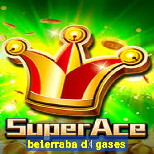 beterraba d谩 gases