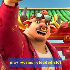 play worms reloaded slot