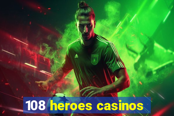 108 heroes casinos