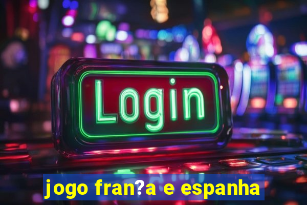 jogo fran?a e espanha