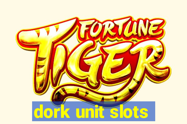 dork unit slots