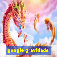 google gravidade