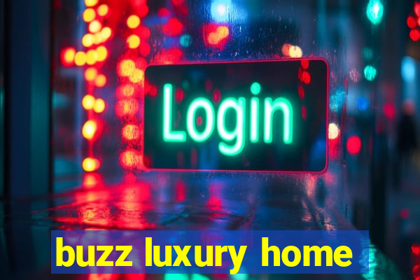 buzz luxury home