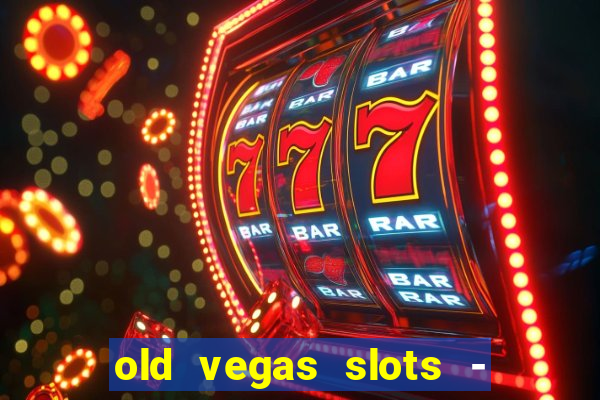 old vegas slots - cassino 777