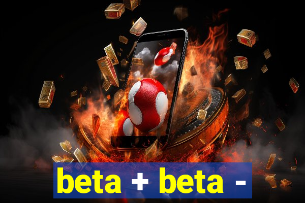 beta + beta -