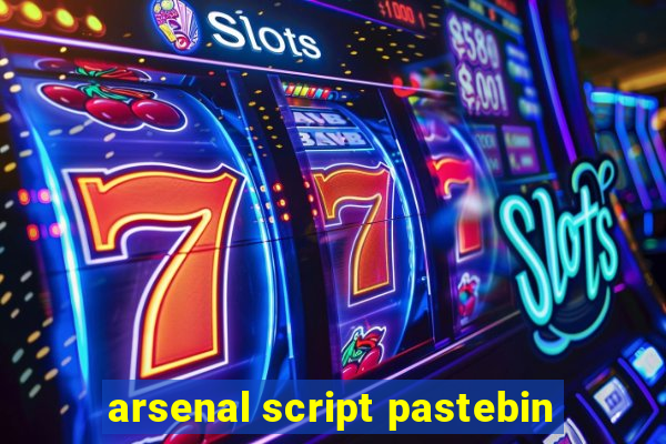 arsenal script pastebin