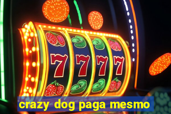 crazy dog paga mesmo