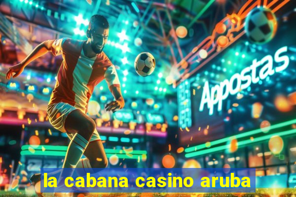 la cabana casino aruba