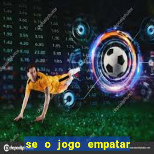 se o jogo empatar hoje quem ganha