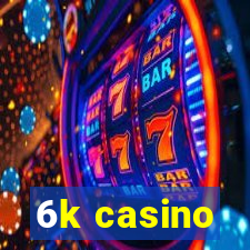 6k casino