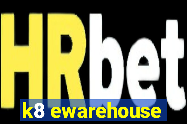 k8 ewarehouse