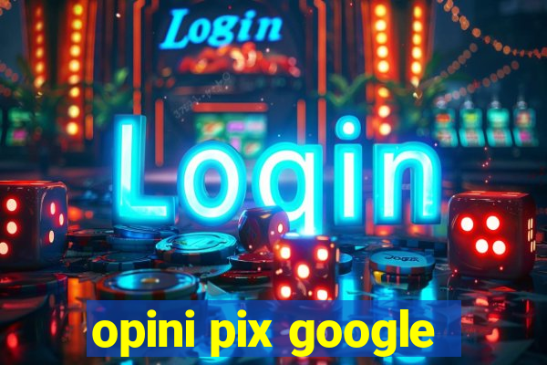 opini pix google