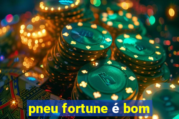 pneu fortune é bom