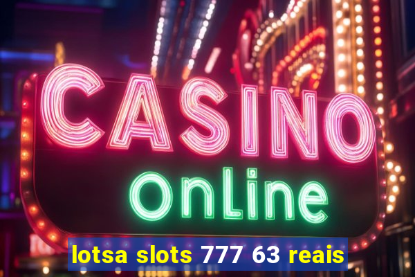 lotsa slots 777 63 reais