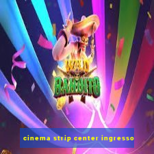 cinema strip center ingresso