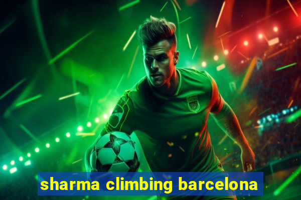 sharma climbing barcelona