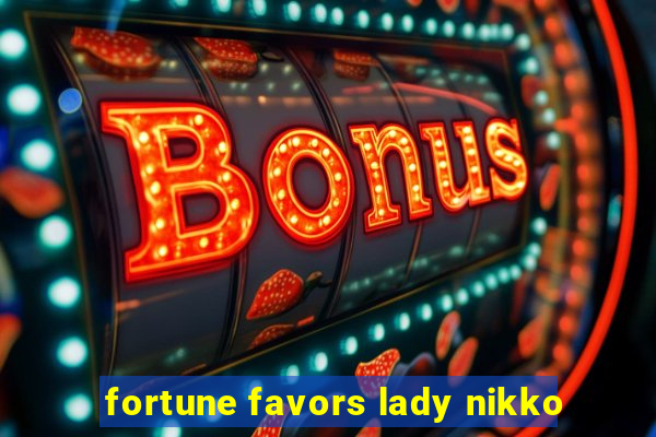 fortune favors lady nikko