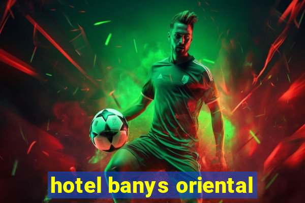 hotel banys oriental