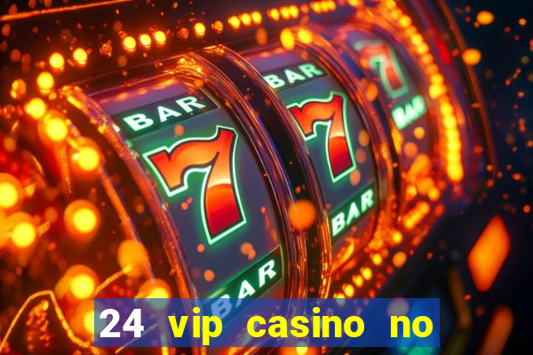 24 vip casino no deposit bonus codes 2022