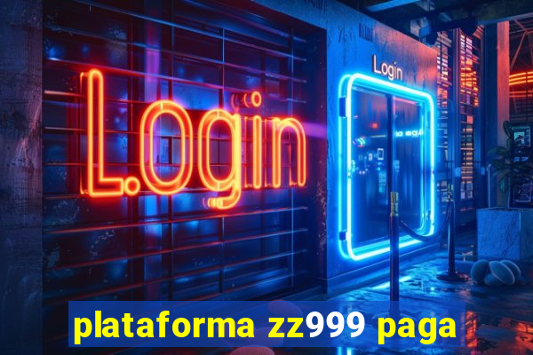 plataforma zz999 paga