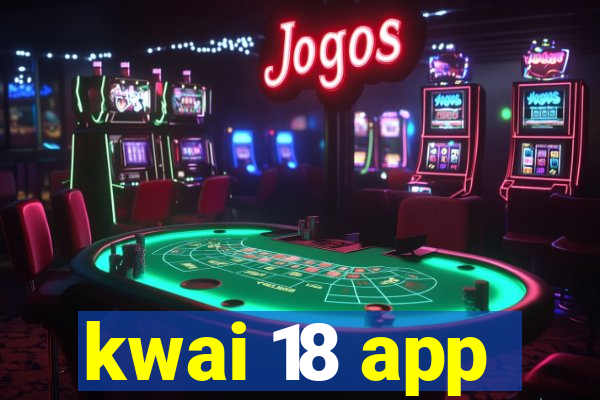 kwai 18 app