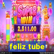 feliz tube