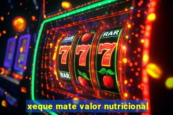 xeque mate valor nutricional