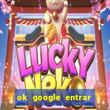 ok google entrar no jogo de c****