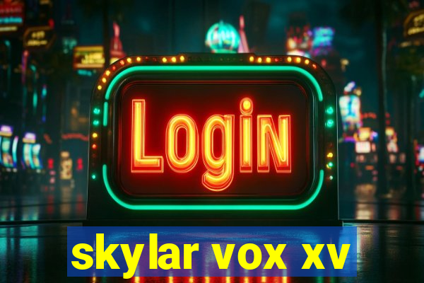 skylar vox xv