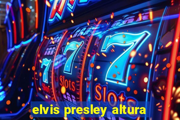 elvis presley altura