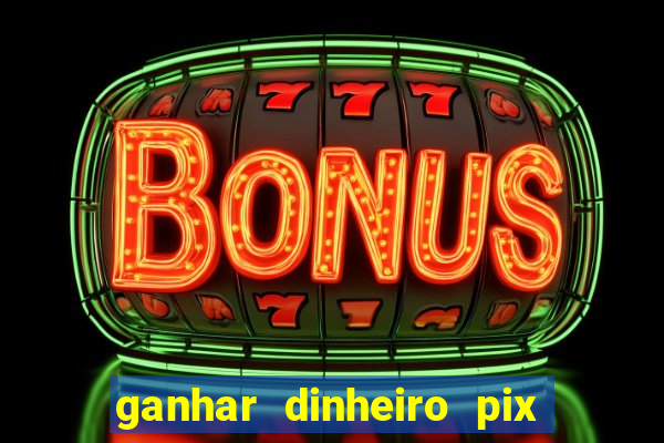 ganhar dinheiro pix de verdade bingo