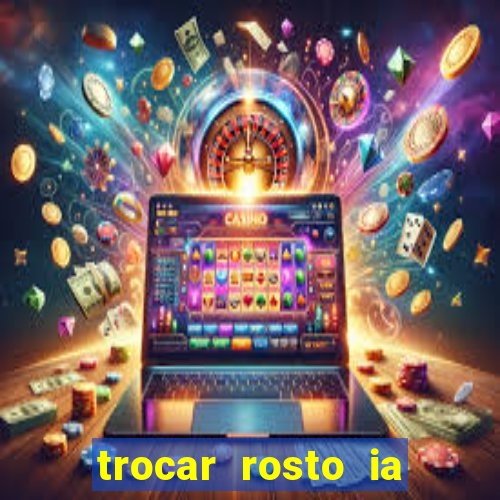 trocar rosto ia online mudar rosto