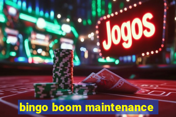 bingo boom maintenance