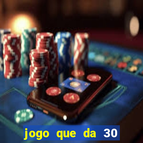 jogo que da 30 reais de bonus