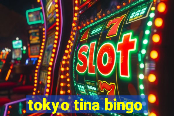 tokyo tina bingo