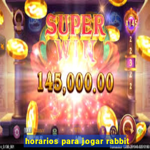 horarios para jogar rabbit