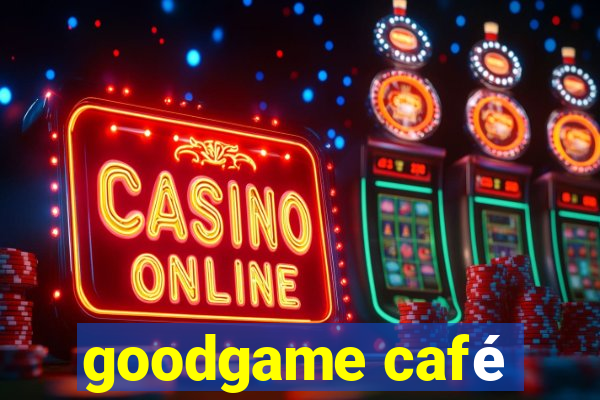 goodgame café